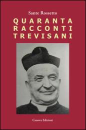 Quaranta racconti trevisani. Fatti e personaggi nelle campagne degli anni '50