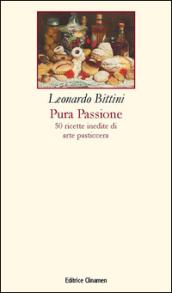 Pura passione. 50 ricette inedite di arte pasticcera