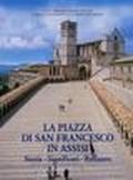 La piazza di San Francesco in Assisi. Storia, significati, restauro