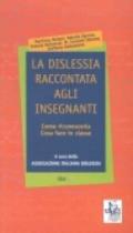 La dislessia raccontata agli insegnanti. Come riconoscerla. Cosa fare in classe