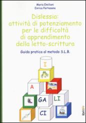 Dislessia: attività di potenziamento per le difficoltà di apprendimento della letto-scrittura. Guida pratica al metodo S.L.B.