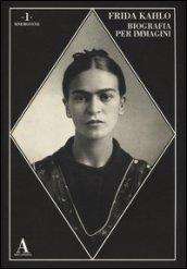 Frida Kahlo. Biografia per immagini. Ediz. illustrata