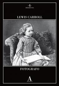 Lewis Carroll fotografo. Ediz. illustrata