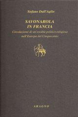 Savonarola in Francia. Circolazione di un'eredità politico-religiosa nell'Europa del Cinquecento