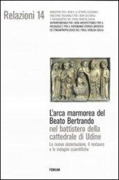 L'arca marmorea del beato Bertrando nel battistero della cattedrale di Udine. La nuova sistemazione, il restauro e le indagini scientifiche