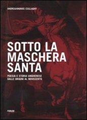 Sotto la maschera santa. Poesia e storia ungherese dalle origini al Novecento