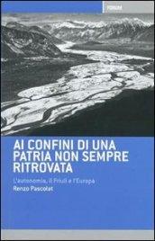 Ai confini di una patria non sempre ritrovata. L'autonomia, il Friuli, l'Italia e l'Europa