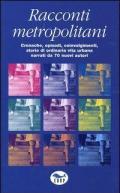 Racconti metropolitani. Cronache, episodi, coinvolgimenti, storie di ordinaria vita urbana narrati da 70 nuovi autori