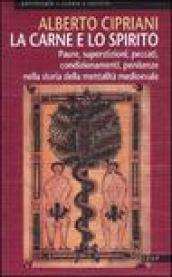 La carne e lo spirito. Paure, superstizioni, peccati, condizionamenti, penitenze nella storia della mentalità medioevale