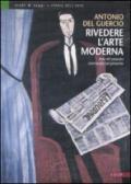 Rivedere l'arte moderna. Arte del passato convocata nel presente. Ediz. illustrata