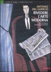 Rivedere l'arte moderna. Arte del passato convocata nel presente. Ediz. illustrata