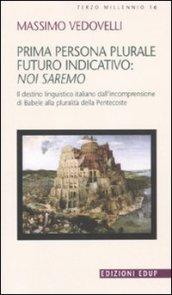 Prima persona plurale futuro indicativo: noi saremo. Il destino linguistico italiano dall'incomprensione di Babele alla pluralità della Pentecoste