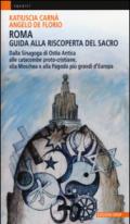 Roma. Guida alla riscoperta del sacro. Dalla sinagoga di Ostia antica alle catacombe proto-cristiane, alla moschea e pagoda più grandi d'Europa