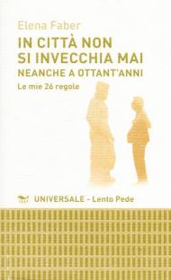 In città non si invecchia mai neanche a ottant'anni. Le mie 26 regole