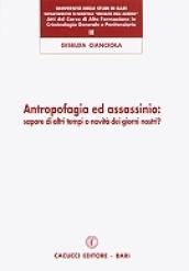 Antropofagia ed assassinio. Sapore di altri tempi o novità dei giorni nostri?