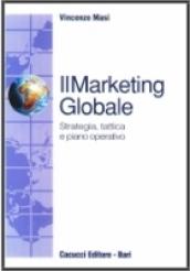 Il marketing globale. Strategia, tattica e piano operativo