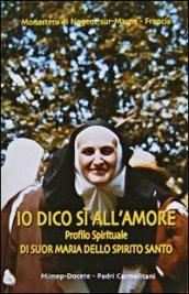 Io dico sì all'amore. Profilo spirituale di suor Maria dello Spirito Santo