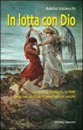 In lotta con Dio. La ricerca, il rifiuto, la fede in alcuni scrittori e poeti del XX secolo