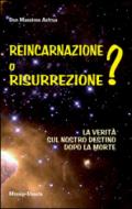 Reincarnazione o resurrezione? La verità sul nostro destino dopo la morte