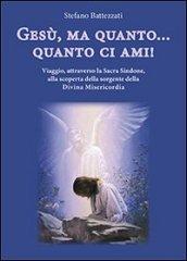 Gesù, ma quanto... quanto ci ami! Viaggio, attraverso la Sacra Sindone, alla scoperta della sorgente della Divina Misericordia