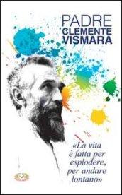 Padre Clemente Vismara. La vita è fatta per esplodere, per andare lontano