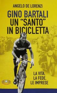 Gino Bartali un «santo» in bicicletta. La vita, la fede, le imprese. Nuova ediz.