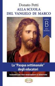 Alla scuola del Vangelo di Marco. La «Pasqua settimanale» degli educatori, anno B, rito romano. Nuova ediz.