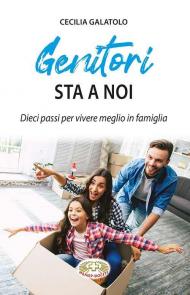 Genitori sta a noi. Dieci passi per vivere meglio in famiglia