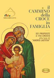 Cammino della croce in famiglia. Sei proposte di Via Crucis alla luce di «Amoris Laetizia» (Il)