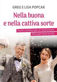 Nella buona e nella cattiva sorte. Guida cattolica per un matrimonio felice per tutta la vita