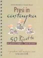 Presi in castagna. 50 ricette per gustare al meglio il «pane dei poveri»