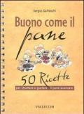 Buono come il pane. 50 ricette per sfruttare e gustare il pane avanzato