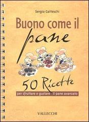 Buono come il pane. 50 ricette per sfruttare e gustare il pane avanzato