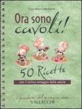 Ora sono cavoli! 50 ricette con il mitico ortaggio della salute