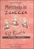 Mettitelo in zucca. 50 ricette con l'ortaggio delle favole