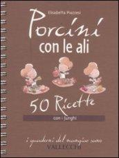 Porcini con le ali. 50 ricette con i funghi