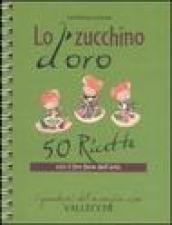 Lo zucchino d'oro. Cinquanta ricette con il fior fiore dell'orto