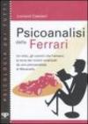 Psicoanalisi della Ferrari. Un mito, gli uomini che l'amano, la terra dei motori analizzati da uno psicanalista di Maranello