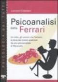 Psicoanalisi della Ferrari. Un mito, gli uomini che l'amano, la terra dei motori analizzati da uno psicanalista di Maranello