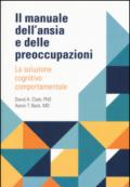 Il manuale dell'ansia e delle preoccupazioni. La soluzione cognitivo comportamentale