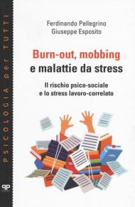 Burn-out, mobbing e malattie da stress. Il rischio psico-sociale e lo stress lavoro-correlato