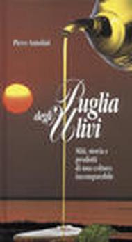 Puglia degli ulivi. Miti, storia e prodotti di una coltura incomparabile