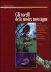 Gli uccelli delle nostre montagne. Guida all'osservazione e alla conoscenza dell'avifauna che incontriamo durante le escursioni sulle Orobie