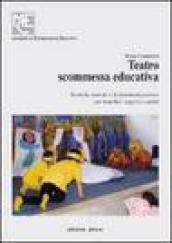 Teatro, scommessa educativa. Tecniche teatrali e di drammatizzazione per bambini, ragazzi e adulti