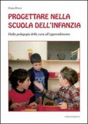 Progettare nella scuola dell'infanzia. Dalla pedagogia della cura all'apprendimento