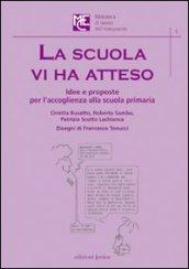 La scuola vi ha atteso. Idee e proposte per l'accoglienza alla scuola primaria