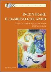 Incontrare il bambino giocando. Atti delle Giornate di studio di Lavarone