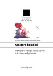 Crescere bambini. Immagini d'infanzia in educazione e formazione degli adulti