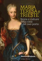 Maria Teresa e Trieste. Storia e culture della città e del suo porto