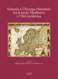 Venezia e l'Europa Orientale tra il Tardo Medioevo e l'Età Moderna